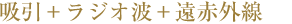吸引+ラジオ波+遠赤外線
